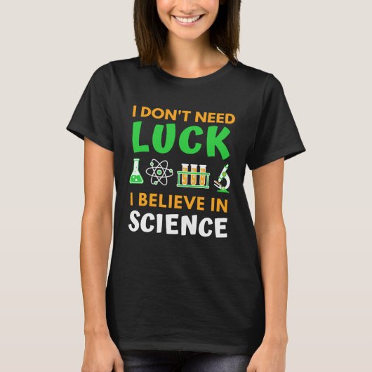 I Don t Need Luck I Believe In Science  St Patrick T-shirt (Voorkant)