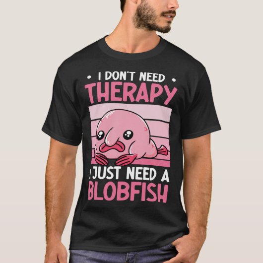I Don t Need Therapy I Just Need A Blobfish Whispe T-shirt (Voorkant)