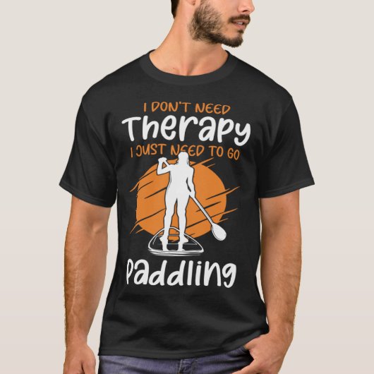 I Don t Need Therapy I Just Need To Go Paddling SU T-shirt (Voorkant)
