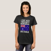 I don´t need Therapy I just need to go to Australi T-shirt (Voorkant volledig)