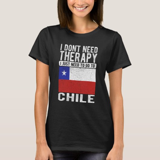 I don´t need Therapy I just need to go to Chile T-shirt (Voorkant)