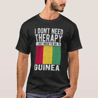 I don´t need Therapy I just need to go to Guinea T-shirt