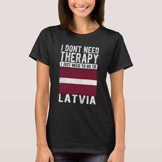 I don´t need Therapy I just need to go to Latvia T-shirt (Voorkant)