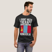 I don´t need Therapy I just need to go to Mongolia T-shirt (Voorkant volledig)