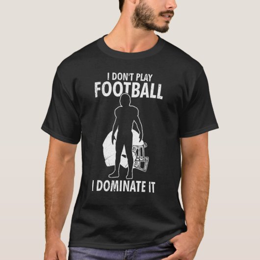 I Don t Play Football I Dominate It Match For Men T-shirt (Voorkant)