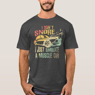 I don t snore I just simulate a muscle car lover f T-shirt