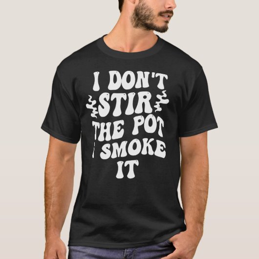 i don t stir the pot i smoke it 1 t-shirt (Voorkant)