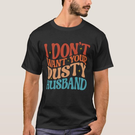 I Don t Want Your Dusty Husband Single AF  Sarcast T-shirt (Voorkant)