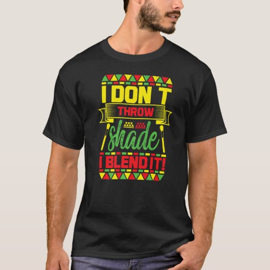 I Donit Throw Shade I Blend It Black History Month T-shirt (Voorkant)