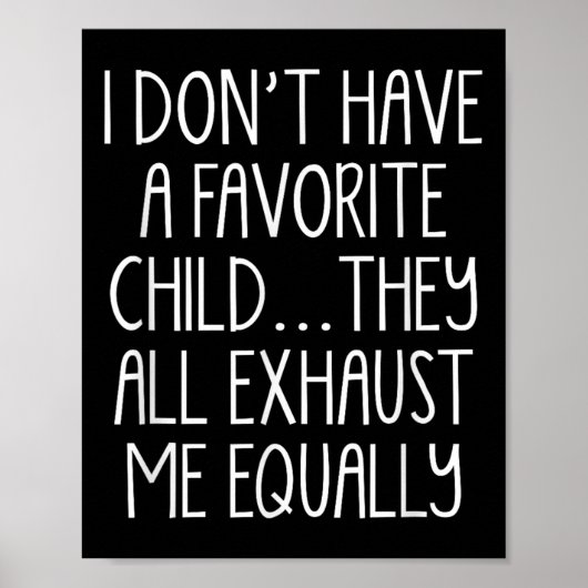 I Don't A Have Favorite Child They All Exhaust Me  Poster (Voorkant)