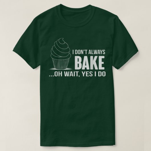 I Dont Always Bake Funny BakingCupcake Cooking Tee T-shirt (Design voorkant)
