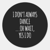 I Don't Always Dance Oh Wait - Cute Dancer  Ronde Sticker (Voorkant)