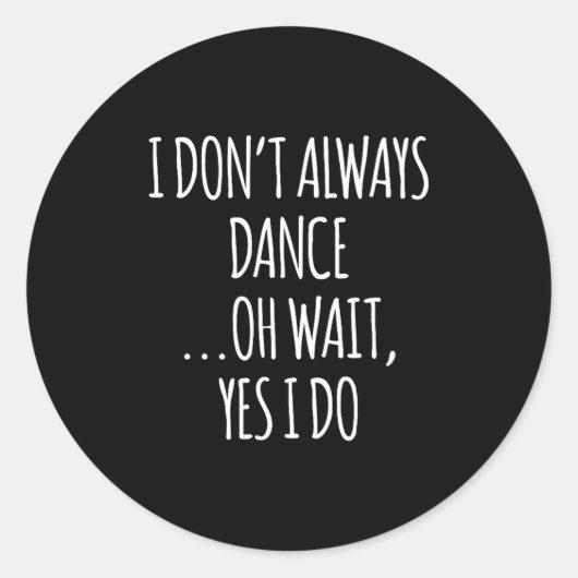 I Don't Always Dance Oh Wait - Cute Dancer Ronde Sticker (Voorkant)