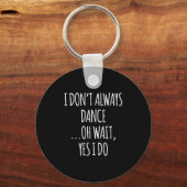 I Don't Always Dance Oh Wait - Cute Dancer  Sleutelhanger (Voorkant)