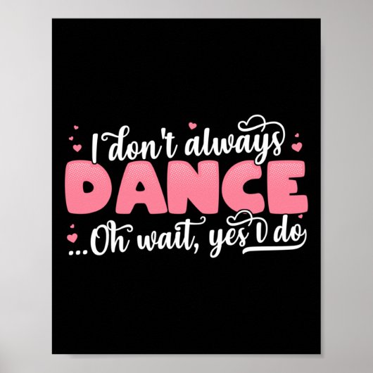 I Don't Always Dance Oh Wait Yes I Do - Cute Dance Poster (Voorkant)