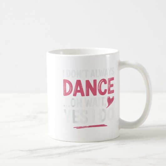 I Don't Always Dance Oh Wait... Yes I Do  Koffiemok (Rechts)