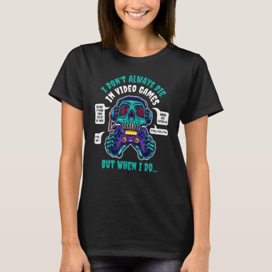 I Dont Always Die In Video Games T-shirt (Voorkant)