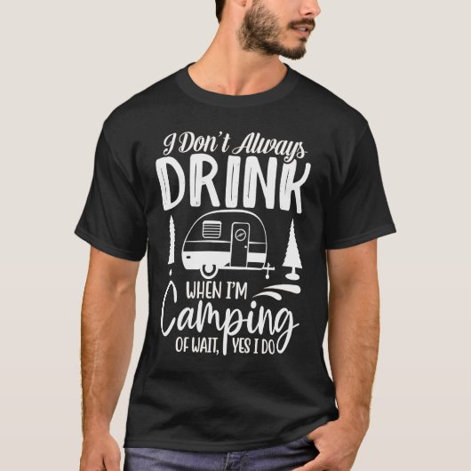 I Don't Always Drink When I'm Camping  Camping  2 T-shirt (Voorkant)