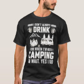 I Don't Always Drink When I'm Camping  Camping  4 T-shirt (Voorkant)