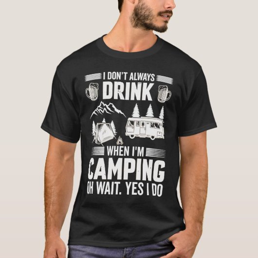 I Don't Always Drink When I'm Camping Camping 4 T-shirt (Voorkant)