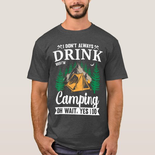 I DONT ALWAYS DRINK WHEN IM Camping OH WAIT YES fr T-shirt (Voorkant)
