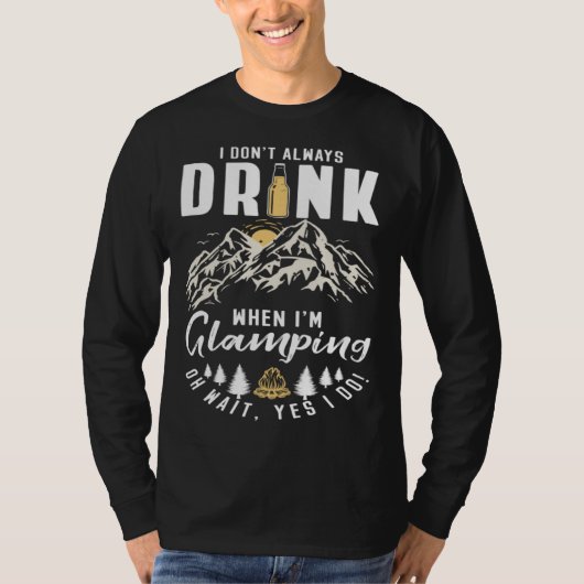 I Dont Always Drink When Im Glamping T-shirt (Voorkant)