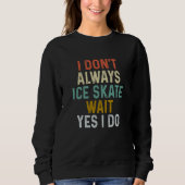 I Don't Always Ice Skate Wait Yes can Do Sayings Trui (Voorkant)