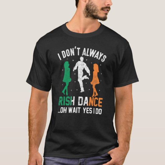 I Don't Always Irish Dance Oh Wait Yes I Do St Pat T-shirt (Voorkant)