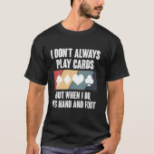 I Dont Always Play Cards Hand And Foot Card Game T-shirt (Voorkant)