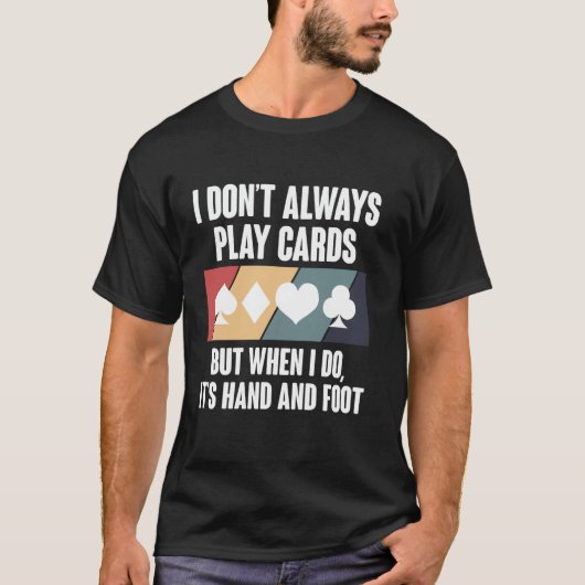 I Dont Always Play Cards Hand And Foot Card Game T-shirt (Voorkant)