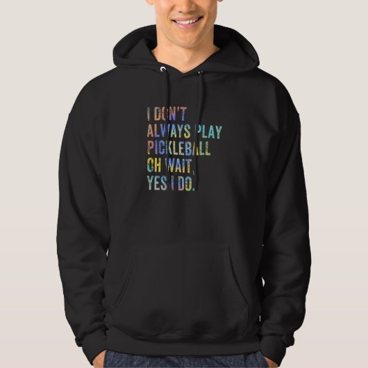I Don't Always Play Oh Wait Pickleball Fan Pickleb Hoodie (Voorkant)