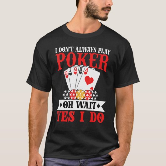 I Don't Always Play Poker Oh Wait Yes I Do T-shirt (Voorkant)