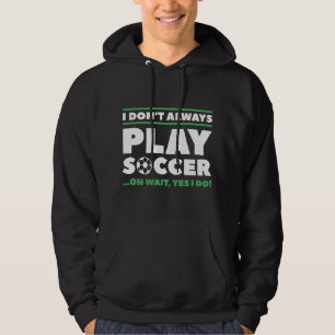 I Don't Always Play Soccer Hoodie