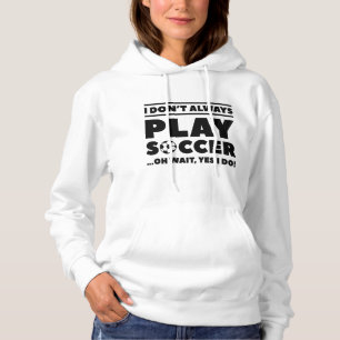 I Don't Always Play Soccer Hoodie