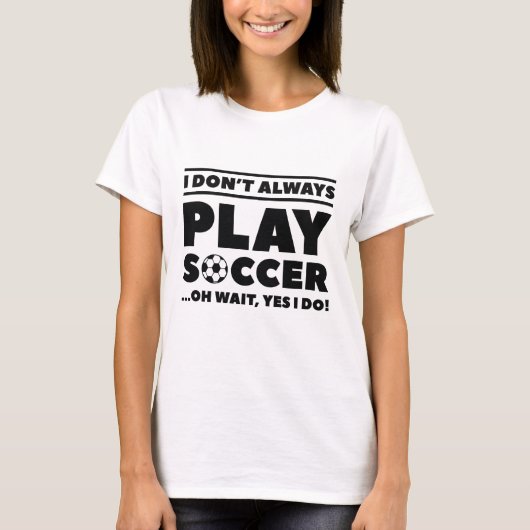 I Don't Always Play Soccer T-shirt (Voorkant)