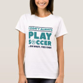 I Don't Always Play Soccer T-shirt (Voorkant)