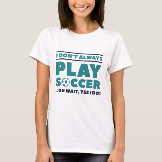 I Don't Always Play Soccer T-shirt (Voorkant)