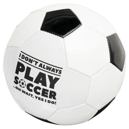 I Don't Always Play Soccer Voetbal (Drie kwart)