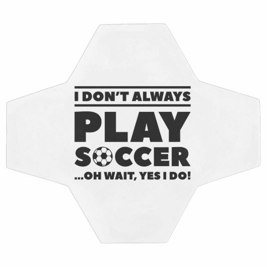 I Don't Always Play Soccer Voetbal (Enkel)