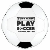 I Don't Always Play Soccer Voetbal (Voorkant)