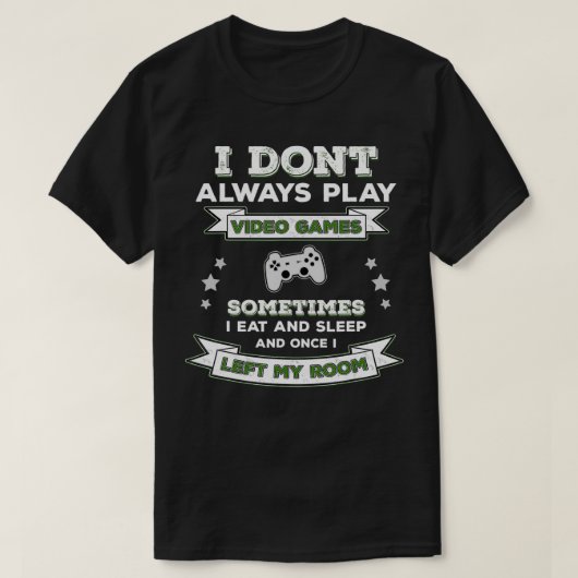 I Don't Always Play Video Games  Funny Gamer Gamin T-shirt (Design voorkant)