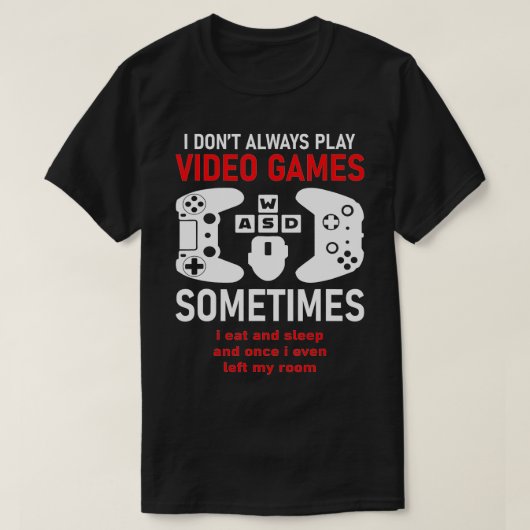I Dont Always Play Video Games Funny Humor Joke T-shirt (Design voorkant)