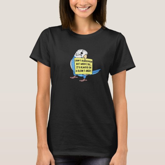 I Don't Always Poop, But When ... I Blue Budgie Bu T-shirt (Voorkant)