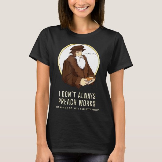 I Don't Always Preach Works - Funny John Calvin Gi T-shirt (Voorkant)