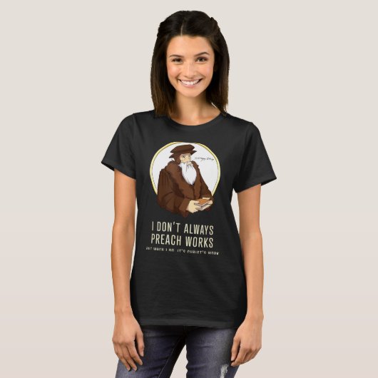 I Don't Always Preach Works - Funny John Calvin Gi T-shirt (Voorkant volledig)