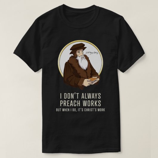 I don't always preach works  funny John Calvin gif T-shirt (Design voorkant)