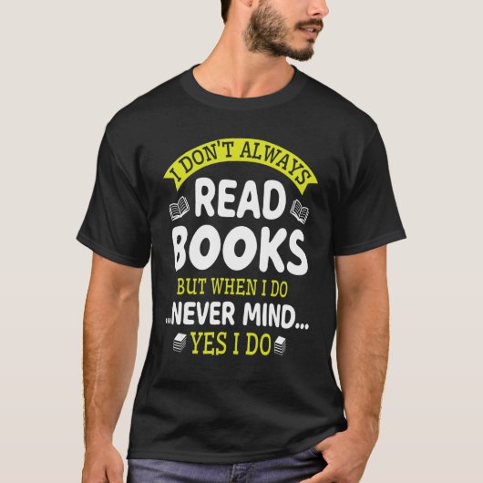 I Don't Always Read Books But When I Do Never Mind T-shirt (Voorkant)