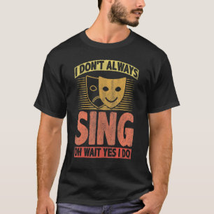 I Don't Always Sing Oh Wait Yes I Do T-shirt