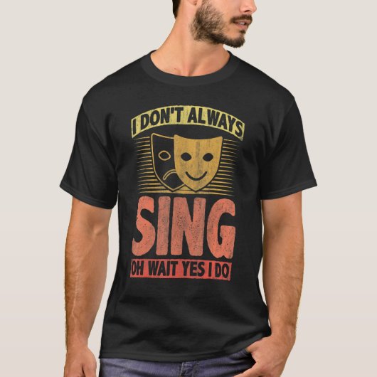I Don't Always Sing Oh Wait Yes I Do T-shirt (Voorkant)
