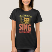 I Don't Always Sing Oh Wait Yes I Do T-shirt (Voorkant)